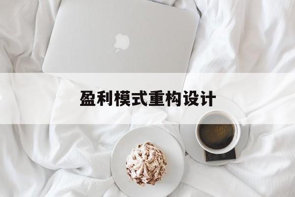 盈利模式重构设计(盈利模式重构设计方案)无锡市